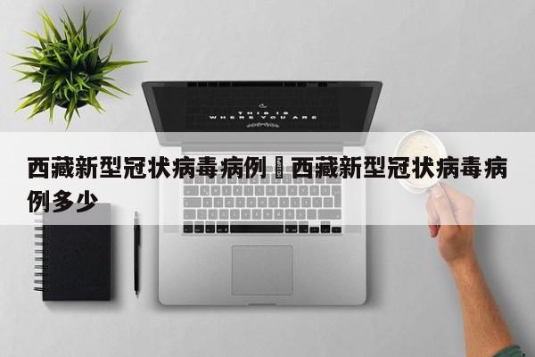 西藏新型冠状病毒病例›西藏新型冠状病毒病例多少