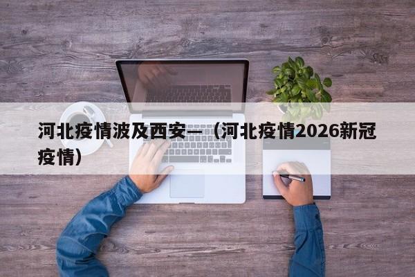 河北疫情波及西安—（河北疫情2026新冠疫情）