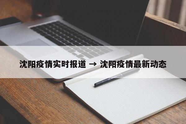 沈阳疫情实时报道 → 沈阳疫情最新动态
