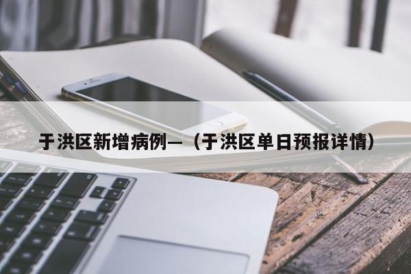 于洪区新增病例—（于洪区单日预报详情）