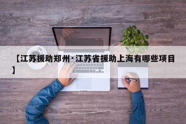 【江苏援助郑州·江苏省援助上海有哪些项目】