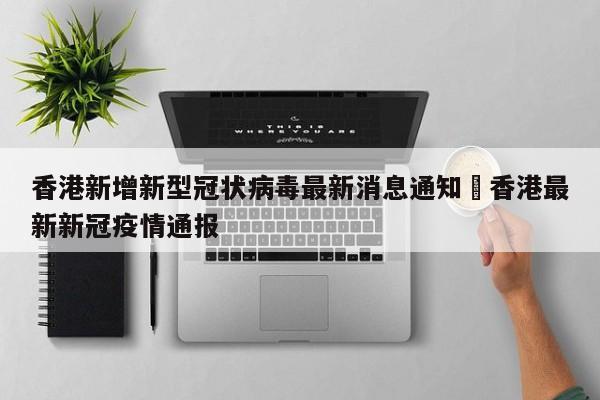 香港新增新型冠状病毒最新消息通知›香港最新新冠疫情通报