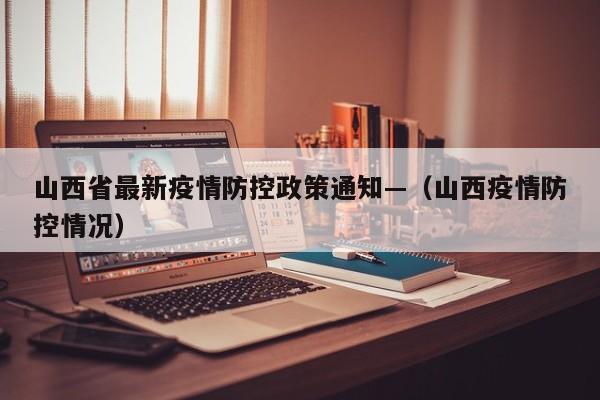 山西省最新疫情防控政策通知—（山西疫情防控情况）