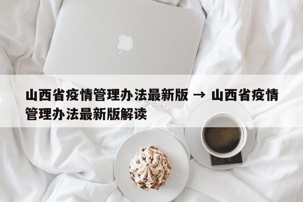山西省疫情管理办法最新版 → 山西省疫情管理办法最新版解读