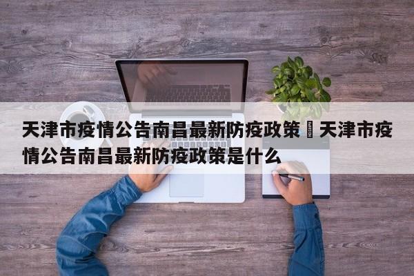天津市疫情公告南昌最新防疫政策›天津市疫情公告南昌最新防疫政策是什么
