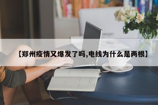【郑州疫情又爆发了吗,电线为什么是两根】