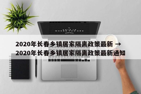 2020年长春乡镇居家隔离政策最新 → 2020年长春乡镇居家隔离政策最新通知