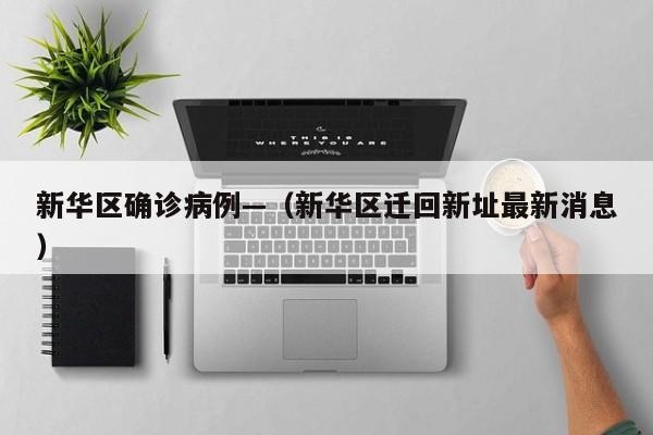 新华区确诊病例—（新华区迁回新址最新消息）