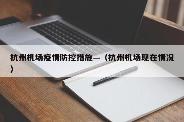 杭州机场疫情防控措施—（杭州机场现在情况）