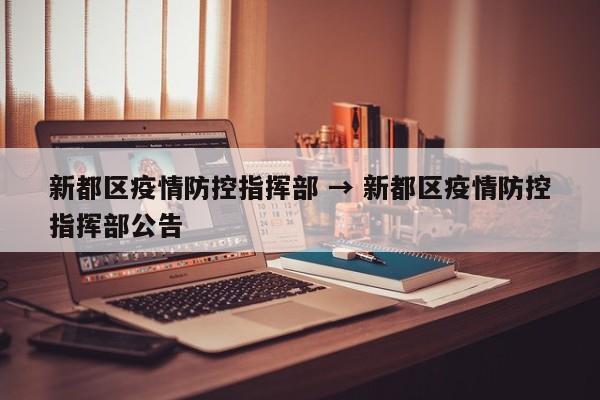 新都区疫情防控指挥部 → 新都区疫情防控指挥部公告