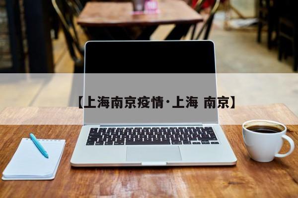 【上海南京疫情·上海 南京】