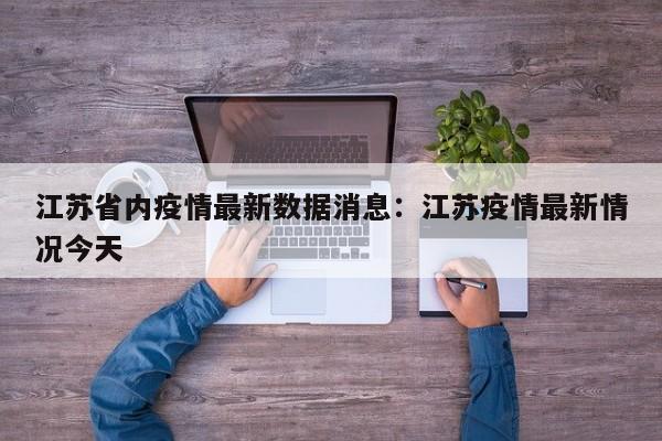 江苏省内疫情最新数据消息：江苏疫情最新情况今天