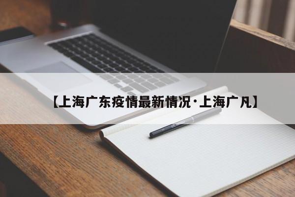 【上海广东疫情最新情况·上海广凡】