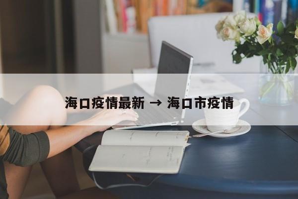 海口疫情最新 → 海口市疫情
