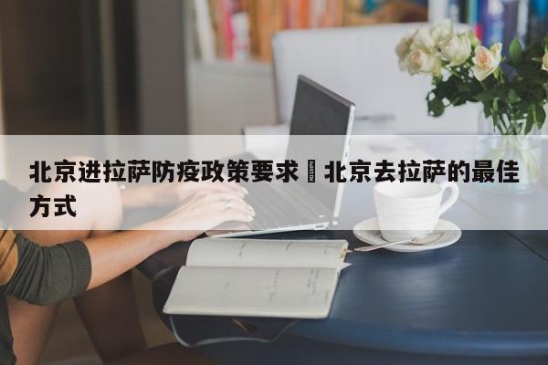北京进拉萨防疫政策要求›北京去拉萨的最佳方式