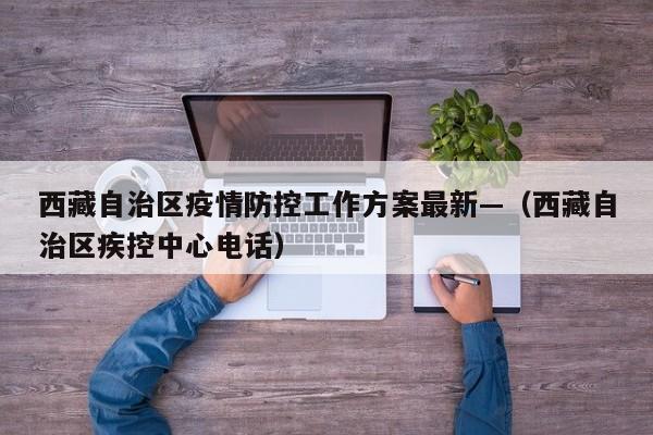 西藏自治区疫情防控工作方案最新—（西藏自治区疾控中心电话）