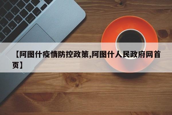 【阿图什疫情防控政策,阿图什人民政府网首页】