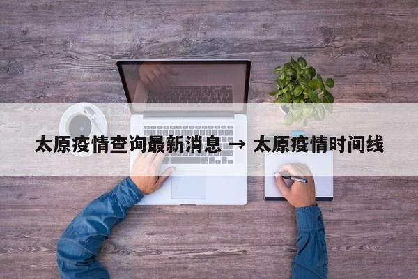 太原疫情查询最新消息 → 太原疫情时间线