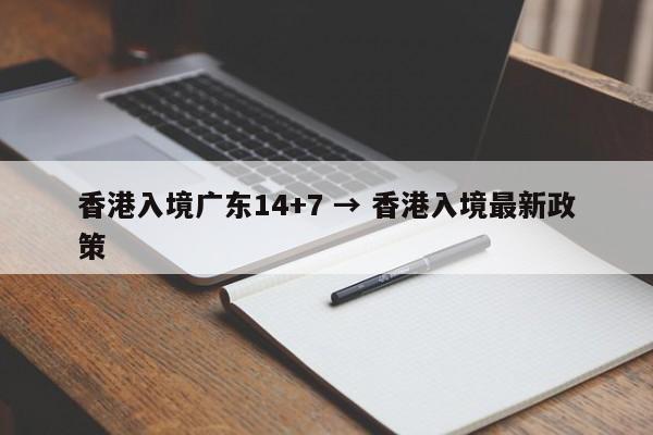 香港入境广东14+7 → 香港入境最新政策