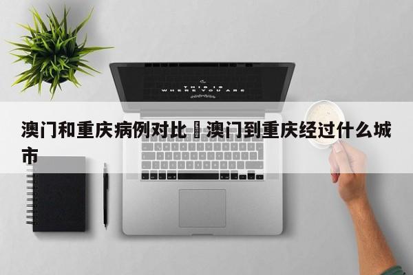 澳门和重庆病例对比›澳门到重庆经过什么城市