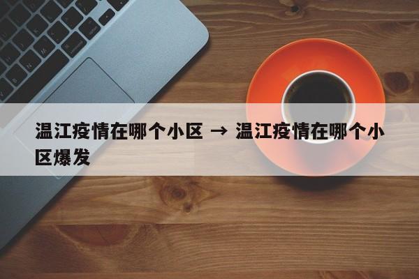 温江疫情在哪个小区 → 温江疫情在哪个小区爆发