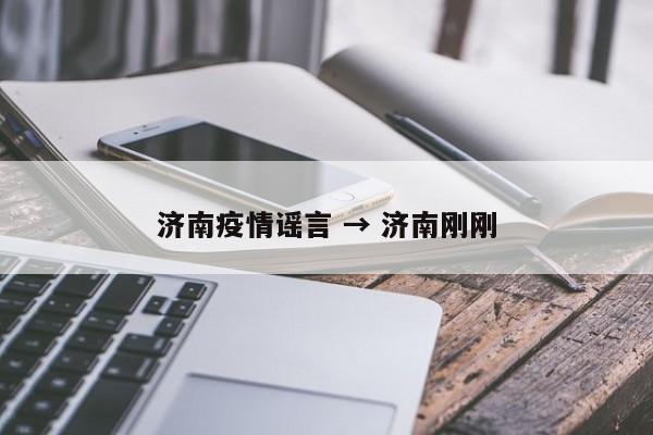 济南疫情谣言 → 济南刚刚