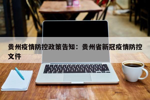 贵州疫情防控政策告知：贵州省新冠疫情防控文件