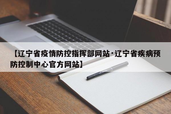 【辽宁省疫情防控指挥部网站·辽宁省疾病预防控制中心官方网站】