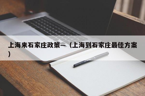 上海来石家庄政策—（上海到石家庄最佳方案）