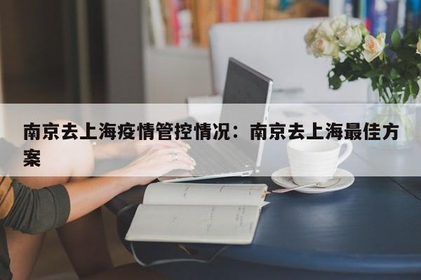 南京去上海疫情管控情况：南京去上海最佳方案