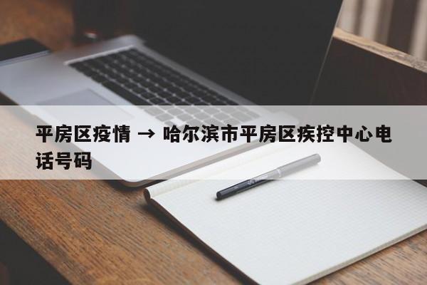 平房区疫情 → 哈尔滨市平房区疾控中心电话号码